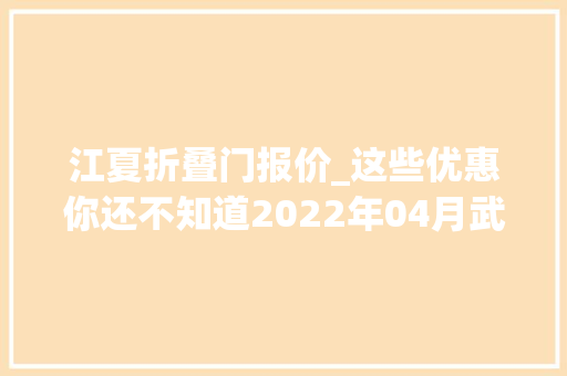 江夏折叠门报价_这些优惠你还不知道2022年04月武汉买房有特价