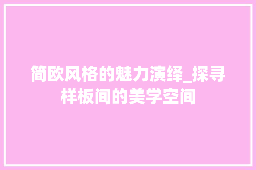 简欧风格的魅力演绎_探寻样板间的美学空间
