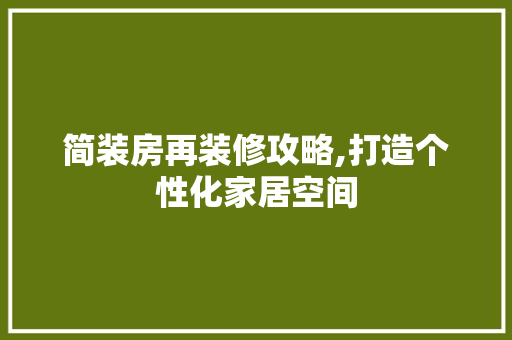 简装房再装修攻略,打造个性化家居空间