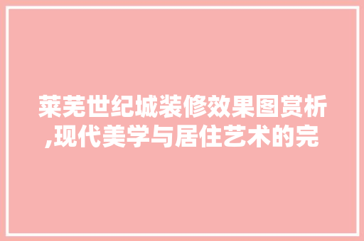 莱芜世纪城装修效果图赏析,现代美学与居住艺术的完美融合 滑动门