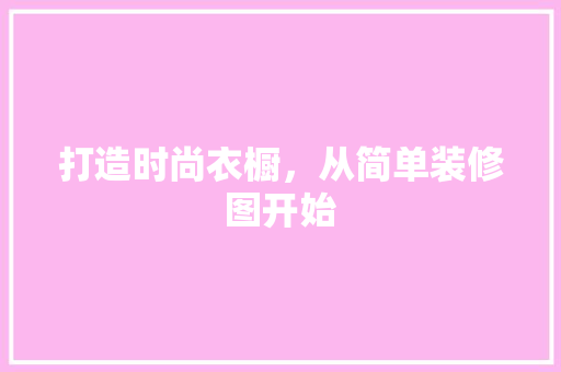 打造时尚衣橱，从简单装修图开始