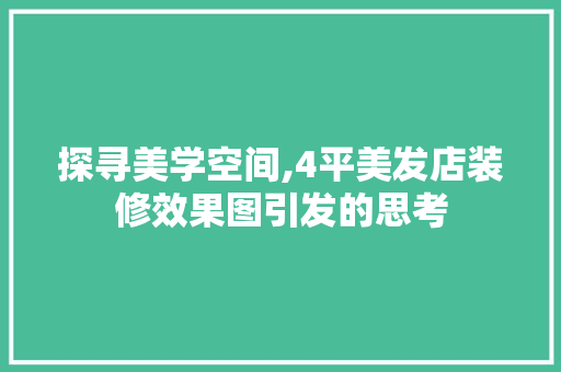 探寻美学空间,4平美发店装修效果图引发的思考