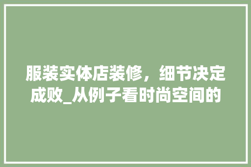 服装实体店装修，细节决定成败_从例子看时尚空间的艺术布局