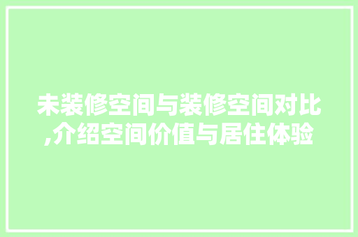 未装修空间与装修空间对比,介绍空间价值与居住体验的演变