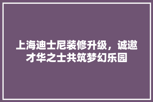 上海迪士尼装修升级，诚邀才华之士共筑梦幻乐园 滑动门