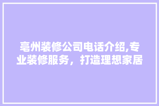 亳州装修公司电话介绍,专业装修服务，打造理想家居
