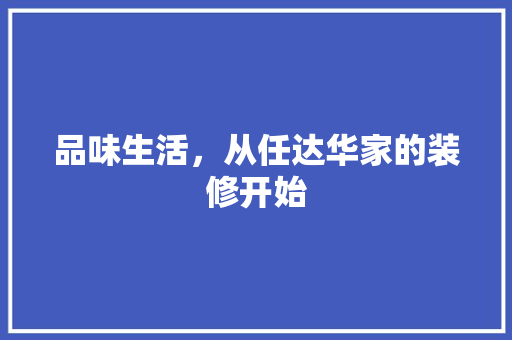 品味生活，从任达华家的装修开始