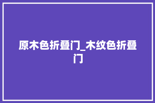 原木色折叠门_木纹色折叠门