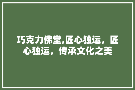 巧克力佛堂,匠心独运，匠心独运，传承文化之美