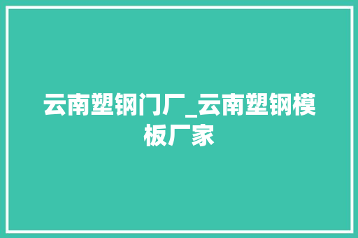云南塑钢门厂_云南塑钢模板厂家