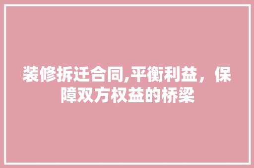 装修拆迁合同,平衡利益，保障双方权益的桥梁