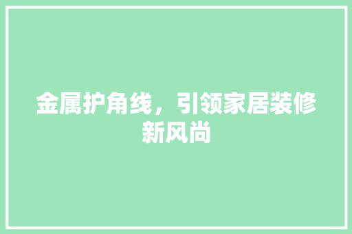 金属护角线，引领家居装修新风尚