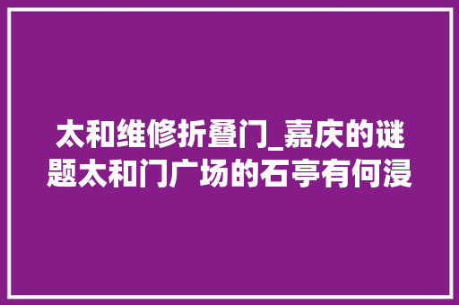 太和维修折叠门_嘉庆的谜题太和门广场的石亭有何浸染