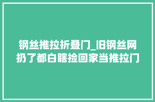 钢丝推拉折叠门_旧钢丝网扔了都白瞎捡回家当推拉门挂30件衣服省2千块不喷鼻香么 滑动门