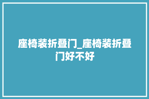 座椅装折叠门_座椅装折叠门好不好