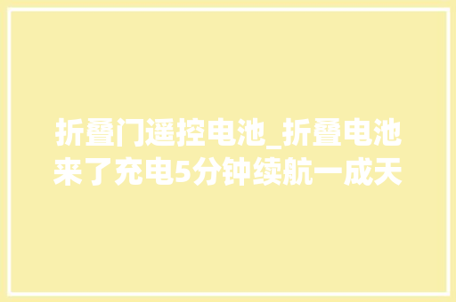 折叠门遥控电池_折叠电池来了充电5分钟续航一成天