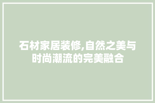 石材家居装修,自然之美与时尚潮流的完美融合 实木门