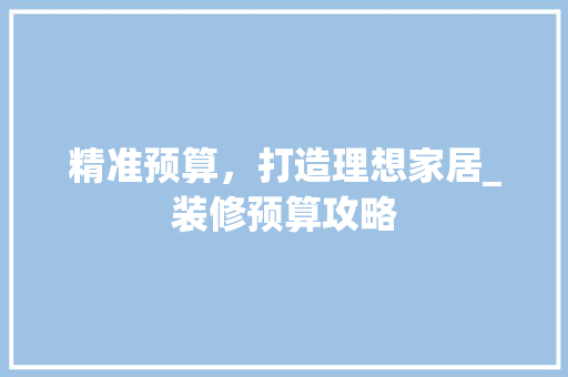 精准预算，打造理想家居_装修预算攻略 铝合金门