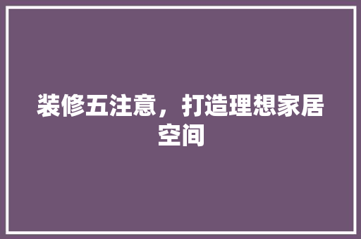 装修五注意，打造理想家居空间
