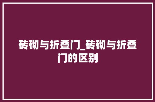 砖砌与折叠门_砖砌与折叠门的区别