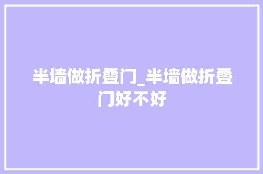半墙做折叠门_半墙做折叠门好不好 塑钢门