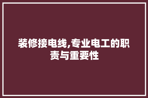 装修接电线,专业电工的职责与重要性