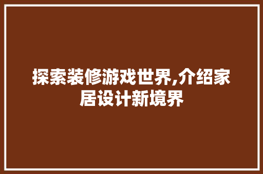 探索装修游戏世界,介绍家居设计新境界
