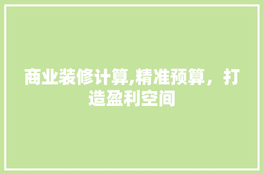 商业装修计算,精准预算，打造盈利空间