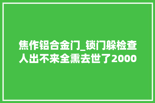 焦作铝合金门_锁门躲检查人出不来全熏去世了2000年河南焦作录像厅失火 滑动门