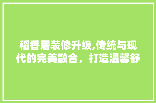 稻香居装修升级,传统与现代的完美融合，打造温馨舒适的餐饮新体验
