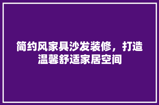 简约风家具沙发装修，打造温馨舒适家居空间