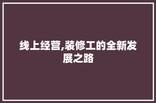 线上经营,装修工的全新发展之路 实木门