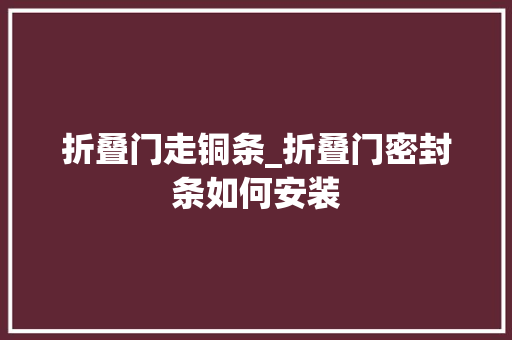 折叠门走铜条_折叠门密封条如何安装 复合门