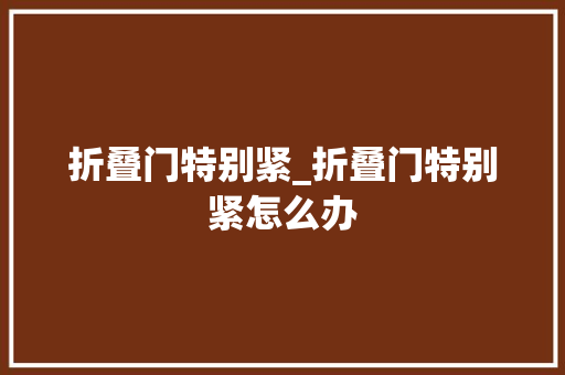 折叠门特别紧_折叠门特别紧怎么办