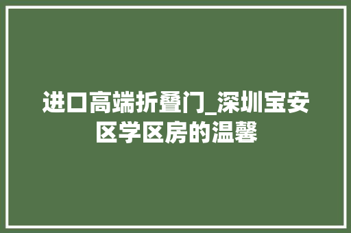 进口高端折叠门_深圳宝安区学区房的温馨