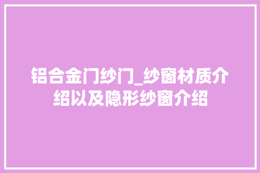 铝合金门纱门_纱窗材质介绍以及隐形纱窗介绍