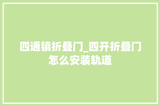 四通镇折叠门_四开折叠门怎么安装轨道 复合门