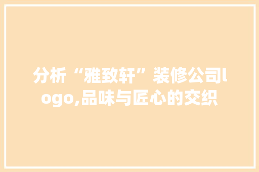 分析“雅致轩”装修公司logo,品味与匠心的交织 玻璃门