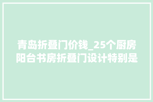 青岛折叠门价钱_25个厨房阳台书房折叠门设计特别是小户型装修一定要看