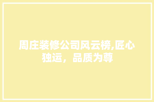 周庄装修公司风云榜,匠心独运，品质为尊 复合门