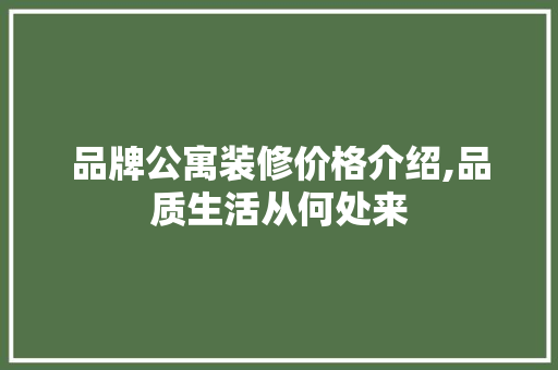 品牌公寓装修价格介绍,品质生活从何处来