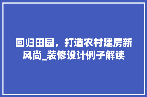 回归田园，打造农村建房新风尚_装修设计例子解读