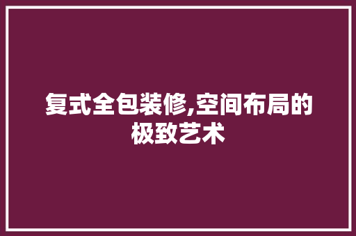 复式全包装修,空间布局的极致艺术