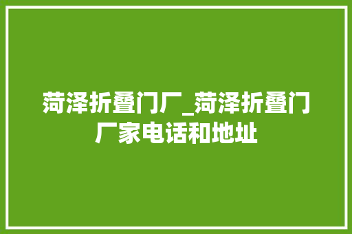 菏泽折叠门厂_菏泽折叠门厂家电话和地址