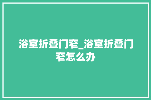 浴室折叠门窄_浴室折叠门窄怎么办