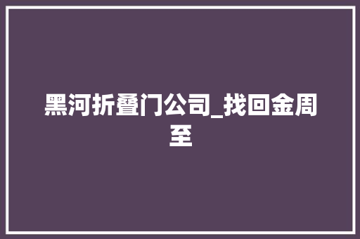 黑河折叠门公司_找回金周至
