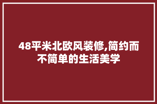 48平米北欧风装修,简约而不简单的生活美学