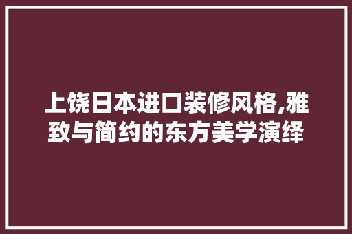 上饶日本进口装修风格,雅致与简约的东方美学演绎