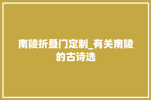 南陵折叠门定制_有关南陵的古诗选