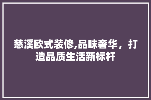 慈溪欧式装修,品味奢华，打造品质生活新标杆